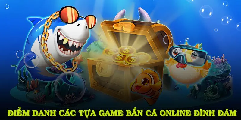 Điểm danh các tựa game bắn cá Online đình đám